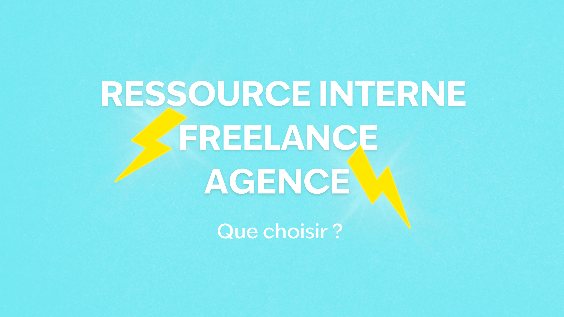 que choisir pour sa communication : ressource interne, freelance et agence