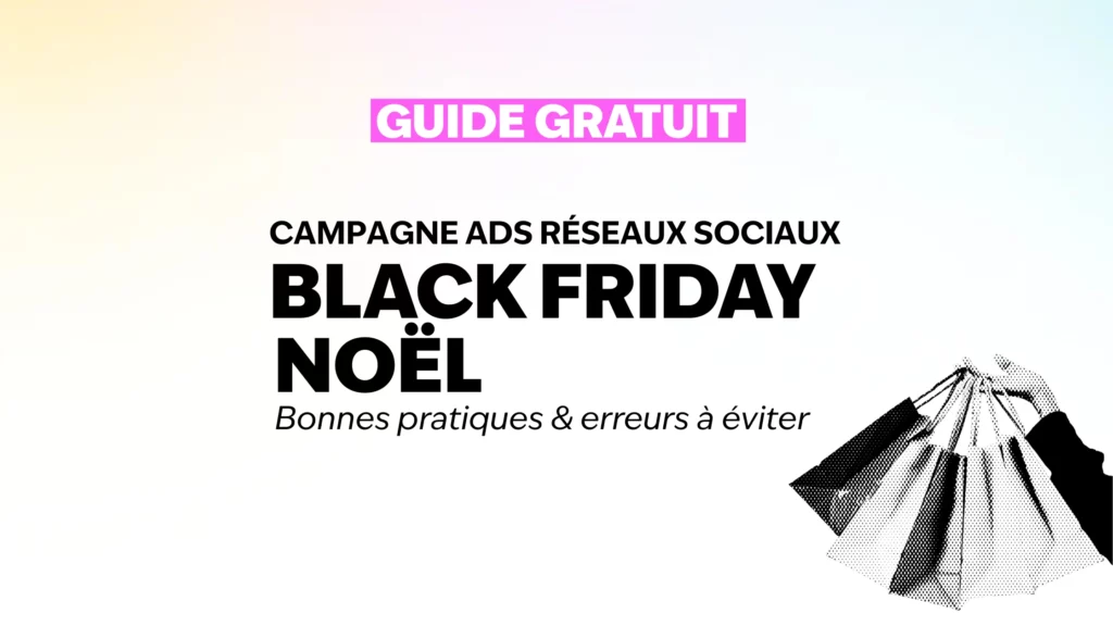 Guide pour préparer ses campagnes de publicité réseaux sociaux pendant le Black Friday et Noël (bonnes pratiques et erreurs à éviter)