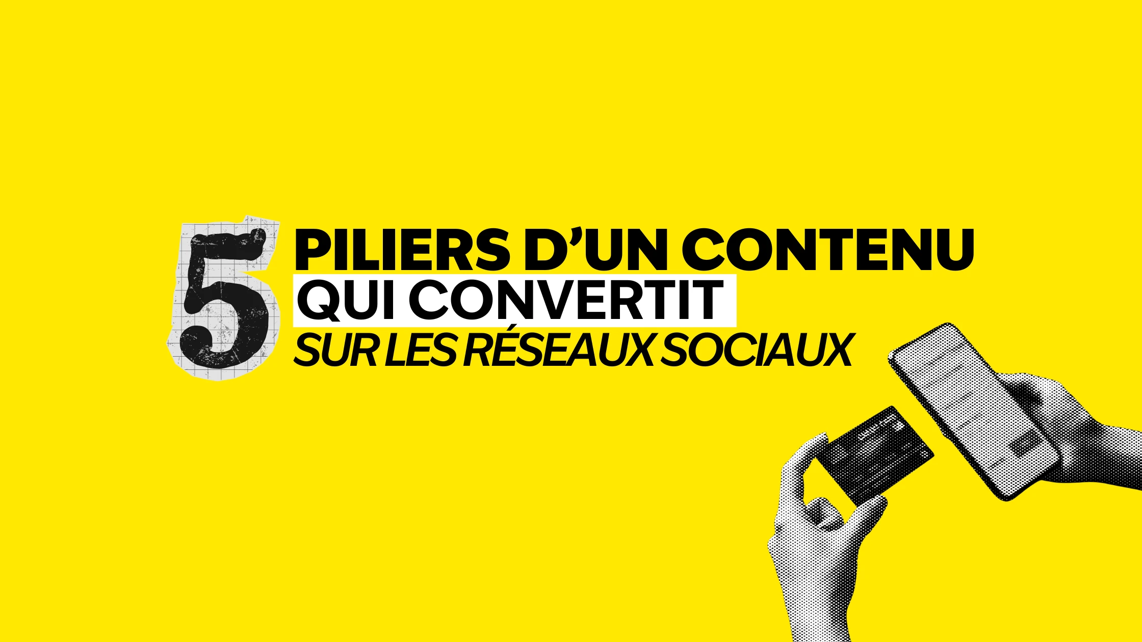 5 piliers d'un contenu qui convertit sur les réseaux sociaux